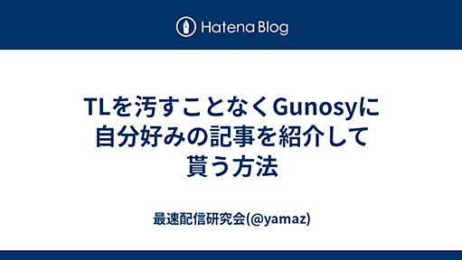 TLを汚すことなくGunosyに自分好みの記事を紹介して貰う方法 - 最速配信研究会(@yamaz)