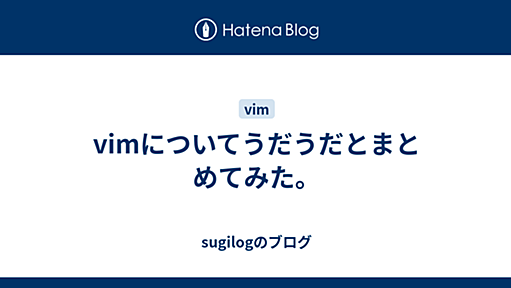 vimについてうだうだとまとめてみた。 - sugilogのブログ